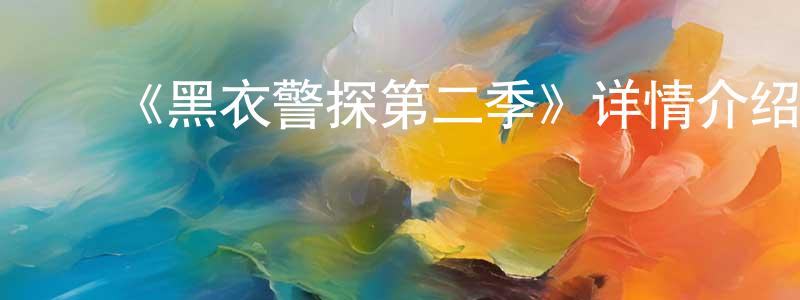 陈启桐发布《黑衣警探第二季》详情介绍_黑衣警探第二季已完结在线观看_黑衣警探第二季迅雷下载_欧美动漫